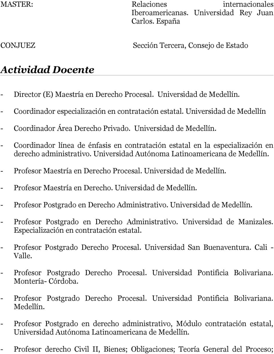 - Coordinador Área Derecho Privado. Universidad de Medellín. - Coordinador línea de énfasis en contratación estatal en la especialización en derecho administrativo.