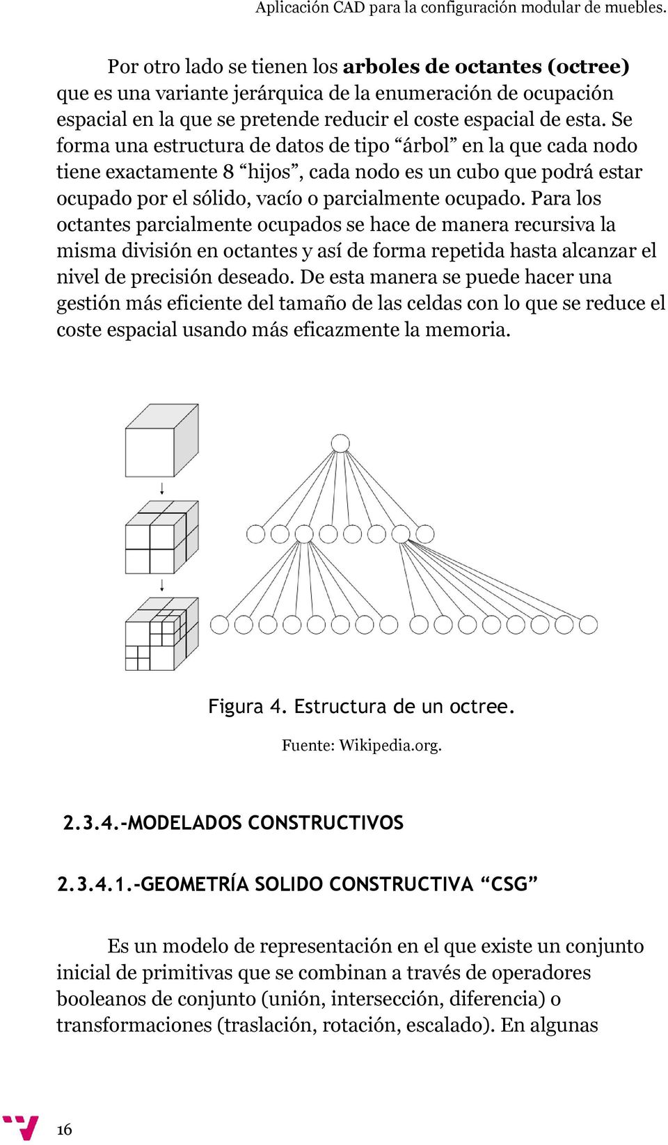 Se forma una estructura de datos de tipo árbol en la que cada nodo tiene exactamente 8 hijos, cada nodo es un cubo que podrá estar ocupado por el sólido, vacío o parcialmente ocupado.