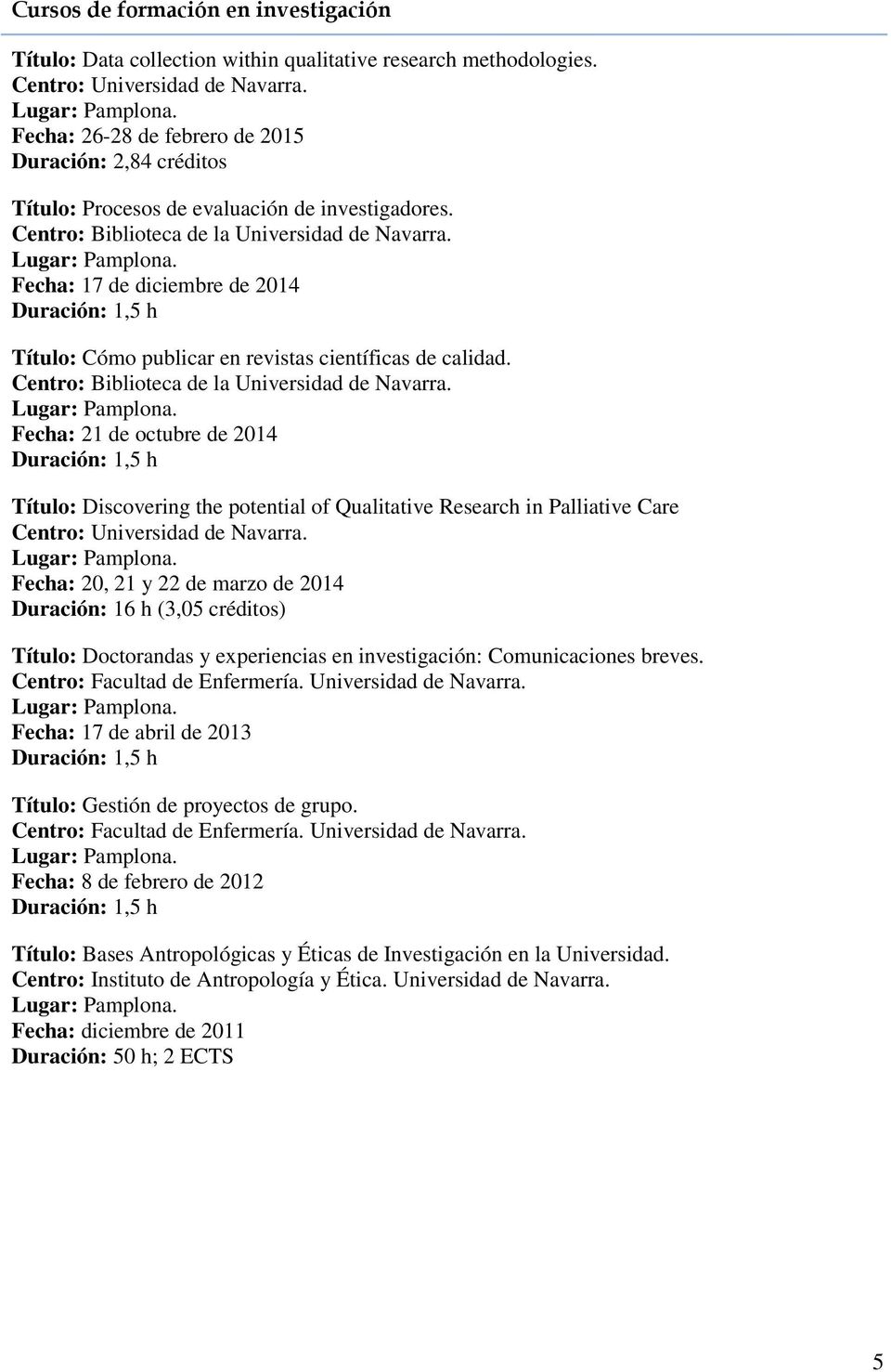 Fecha: 17 de diciembre de 2014 Duración: 1,5 h Título: Cómo publicar en revistas científicas de calidad. Centro: Biblioteca de la Universidad de Navarra.