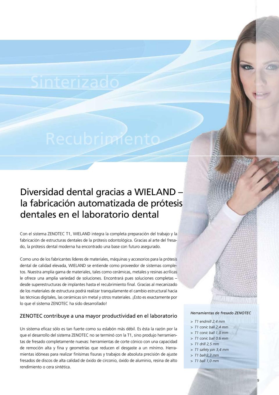 Como uno de los fabricantes líderes de materiales, máquinas y accesorios para la prótesis dental de calidad elevada, WIELAND se entiende como proveedor de sistemas completos.