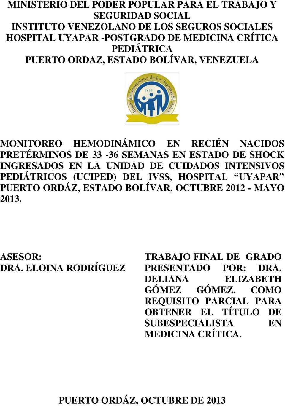 INTENSIVOS PEDIÁTRICOS (UCIPED) DEL IVSS, HOSPITAL UYAPAR PUERTO ORDÁZ, ESTADO BOLÍVAR, OCTUBRE 2012 - MAYO 2013. ASESOR: DRA.