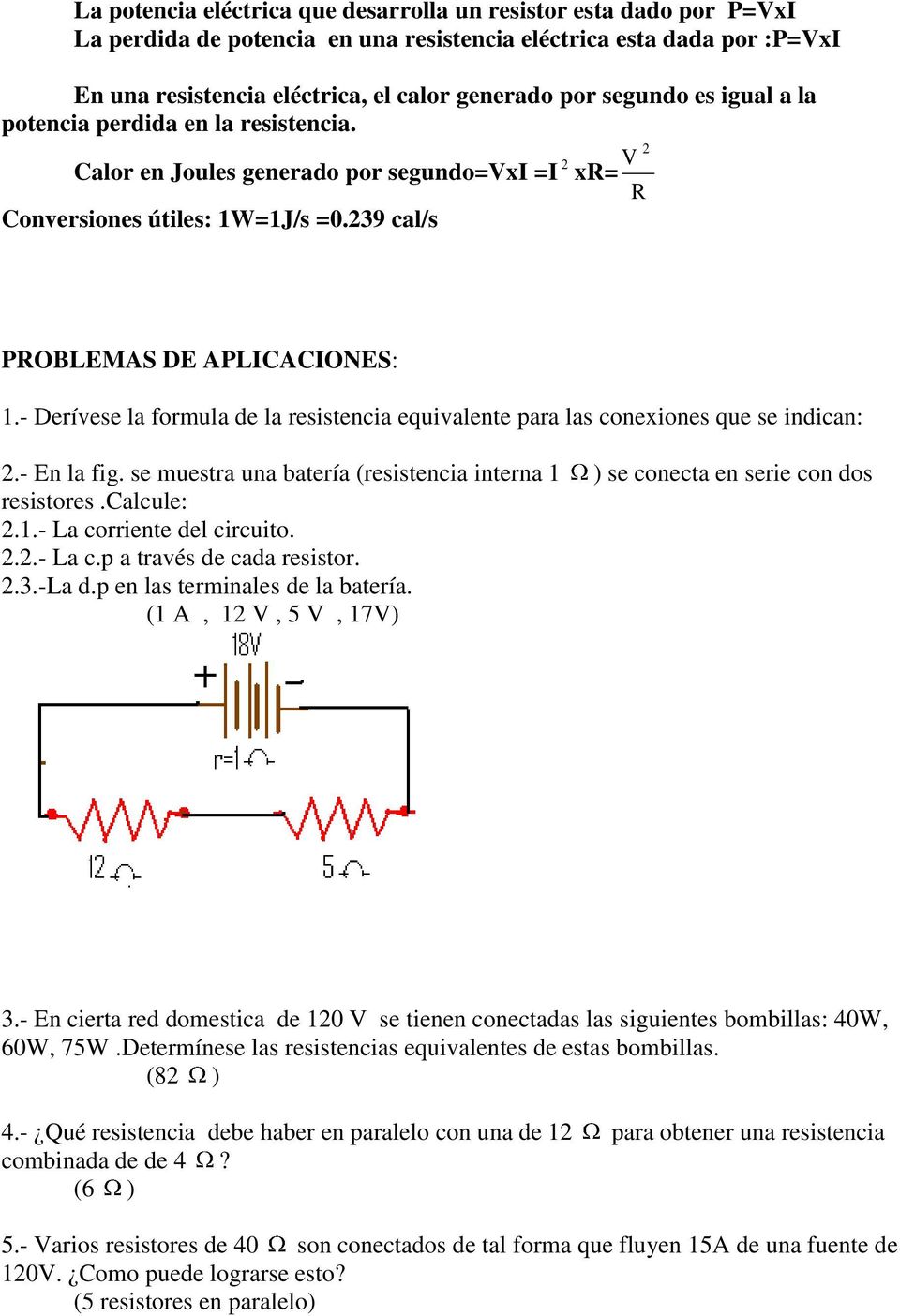 - Derívese la formula de la resistencia equivalente para las conexiones que se indican: 2.- En la fig. se muestra una batería (resistencia interna 1 ) se conecta en serie con dos resistores.
