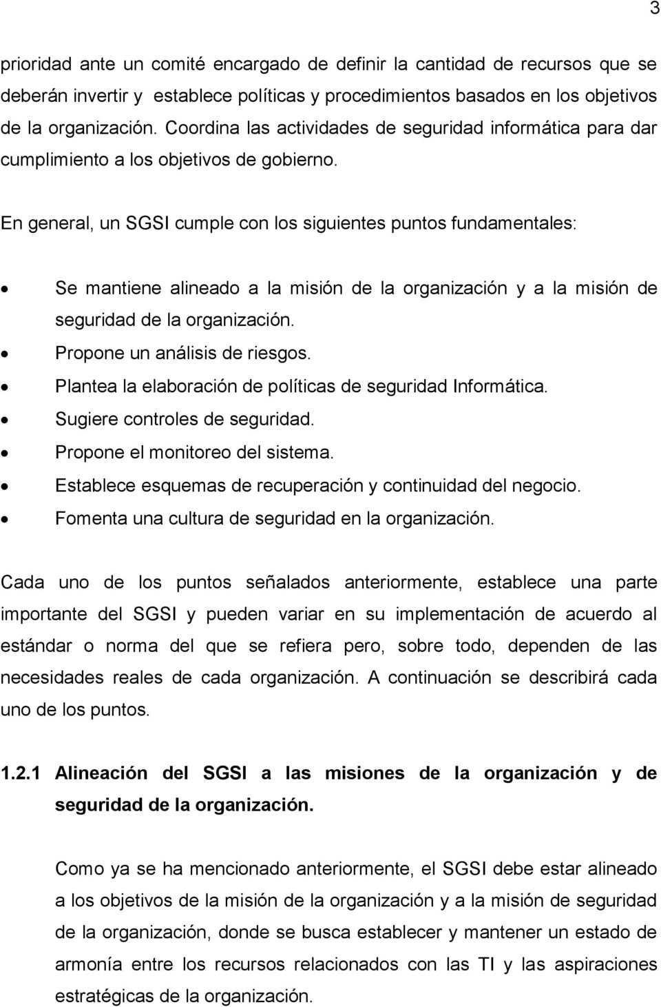 En general, un SGSI cumple con los siguientes puntos fundamentales: Se mantiene alineado a la misión de la organización y a la misión de seguridad de la organización. Propone un análisis de riesgos.