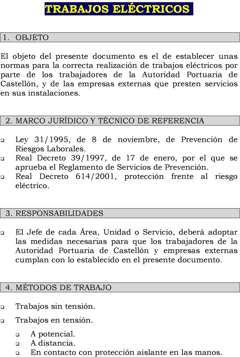 las empresas externas que presten servicios en sus instalaciones. 2. MARCO JURÍDICO Y TÉCNICO DE REFERENCIA Ley 31/1995, de 8 de noviembre, de Prevención de Riesgos Laborales.