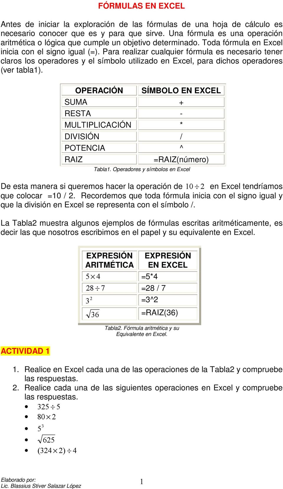 Para realizar cualquier fórmula es necesario tener claros los operadores y el símbolo utilizado en Excel, para dichos operadores (ver tabla1).