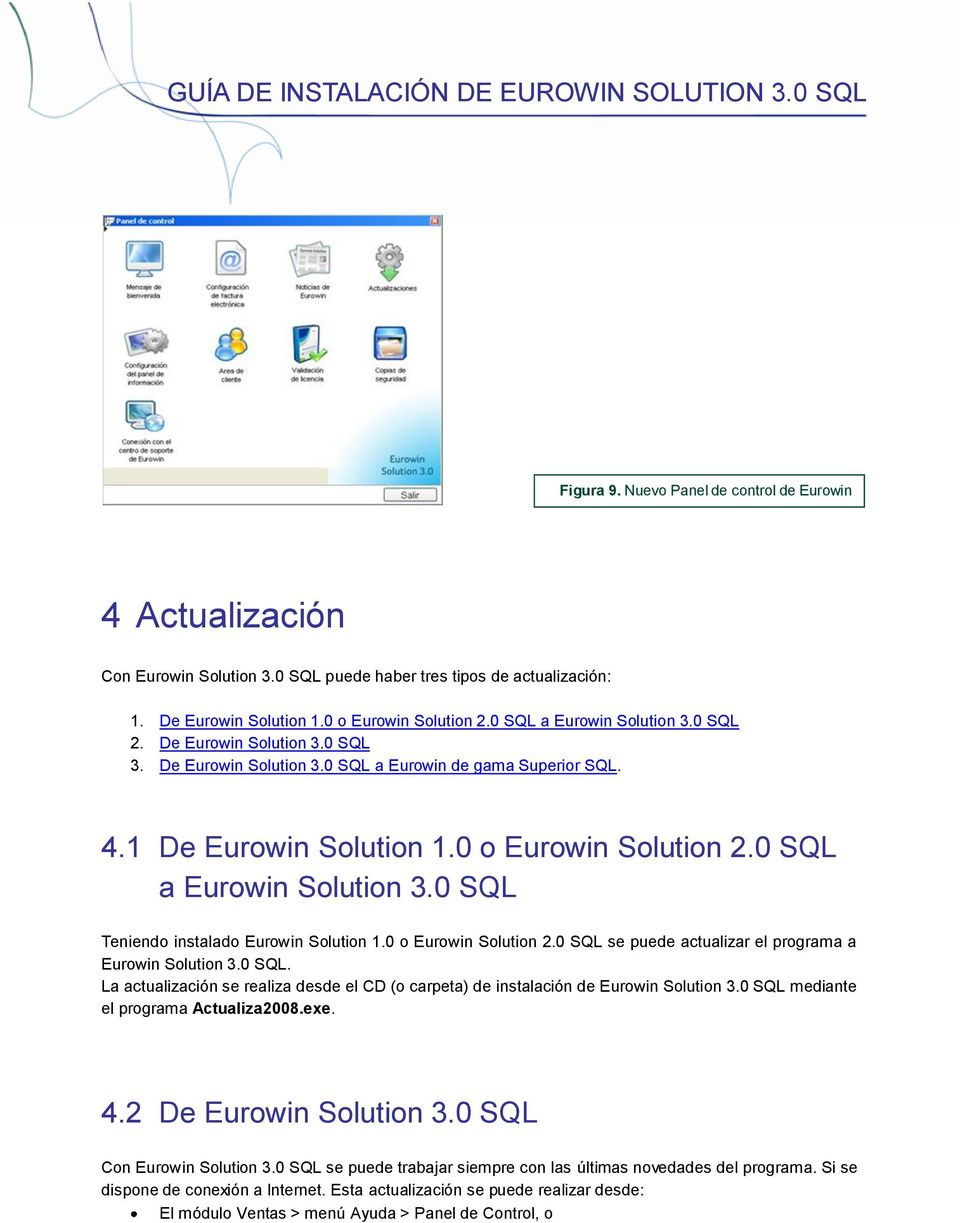 0 SQL a Eurowin Solution 3.0 SQL Teniendo instalado Eurowin Solution 1.0 o Eurowin Solution 2.0 SQL se puede actualizar el programa a Eurowin Solution 3.0 SQL. La actualización se realiza desde el CD (o carpeta) de instalación de Eurowin Solution 3.