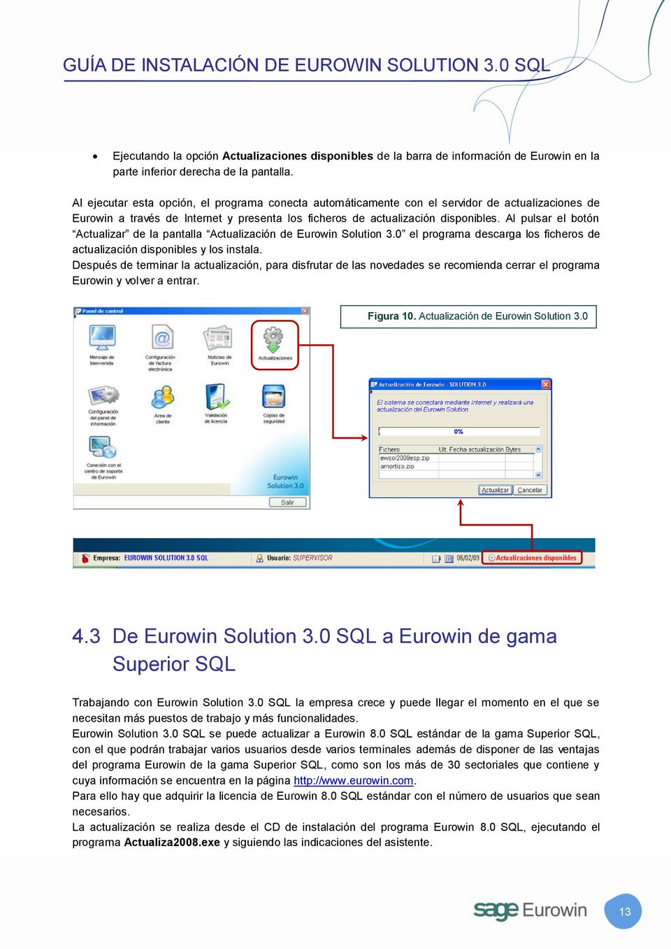 Al pulsar el botón Actualizar de la pantalla Actualización de Eurowin Solution 3.0 el programa descarga los ficheros de actualización disponibles y los instala.