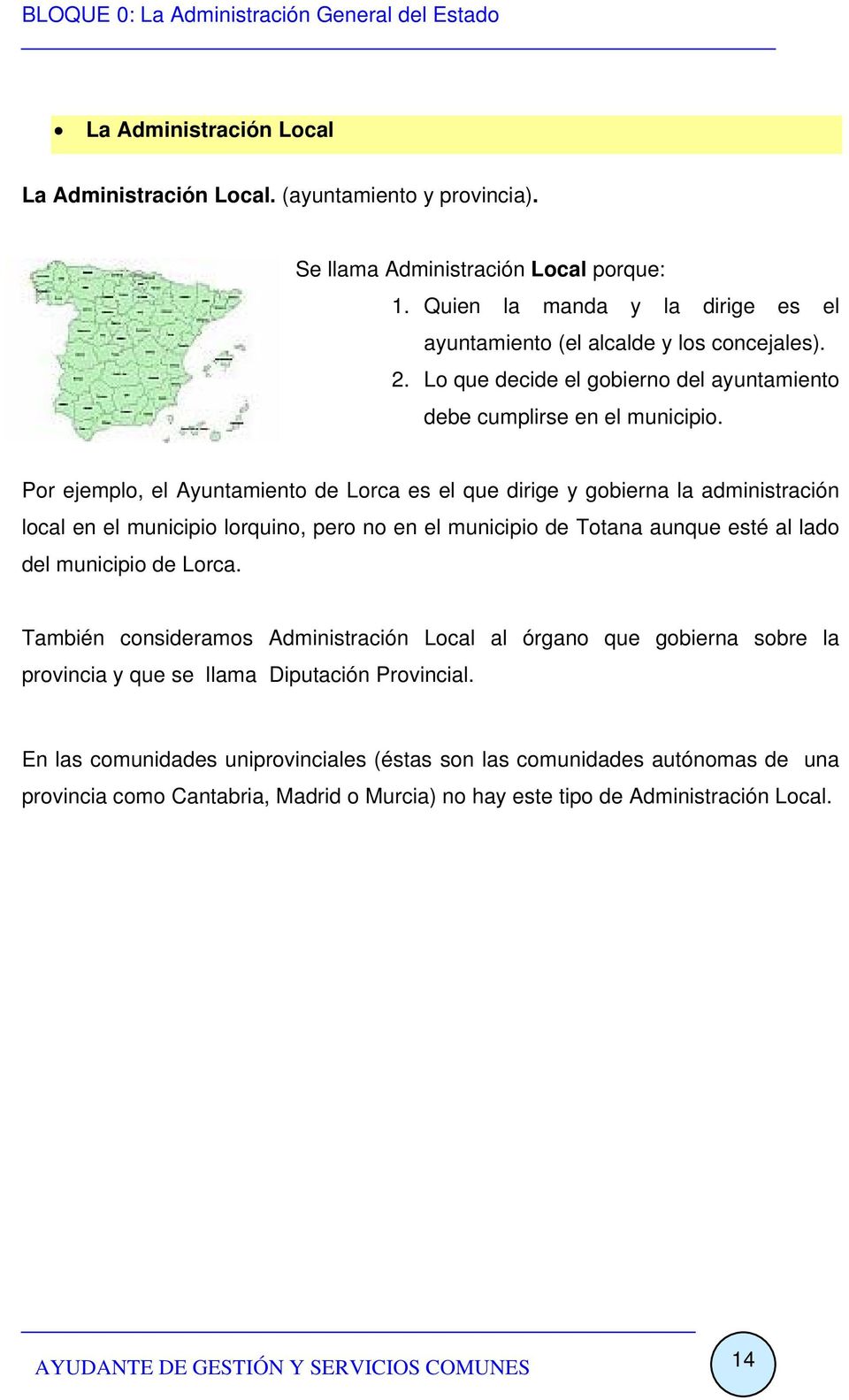 Por ejemplo, el Ayuntamiento de Lorca es el que dirige y gobierna la administración local en el municipio lorquino, pero no en el municipio de Totana aunque esté al lado del municipio de