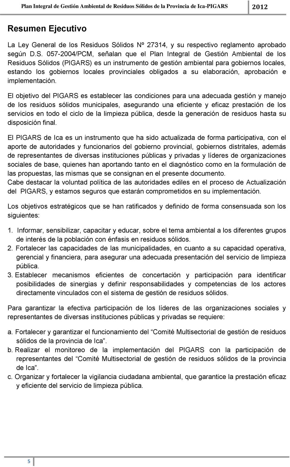 057-2004/PCM, señalan que el Plan Integral de Gestión Ambiental de los Residuos Sólidos (PIGARS) es un instrumento de gestión ambiental para gobiernos locales, estando los gobiernos locales