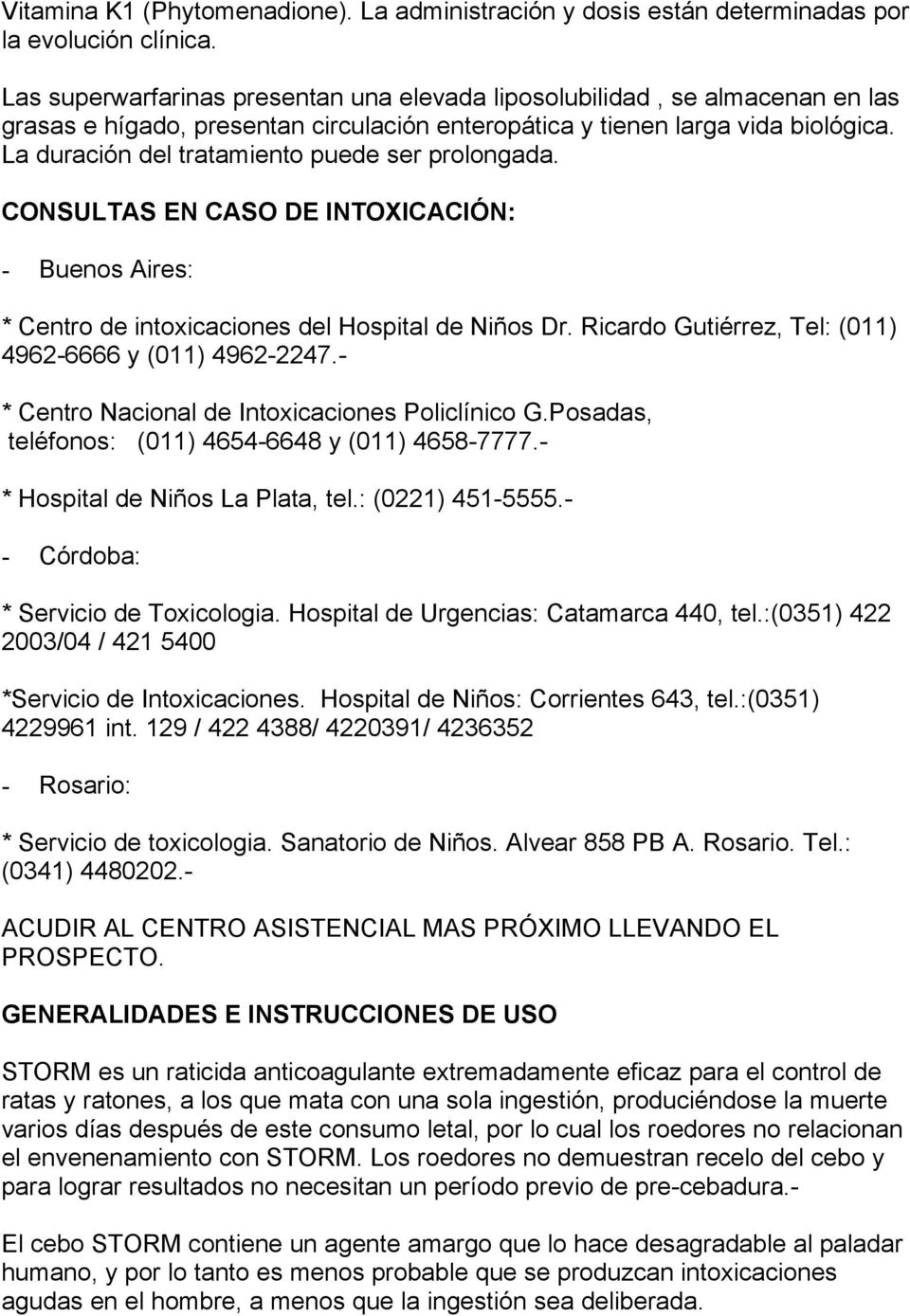 La duración del tratamiento puede ser prolongada. CONSULTAS EN CASO DE INTOXICACIÓN: - Buenos Aires: * Centro de intoxicaciones del Hospital de Niños Dr.