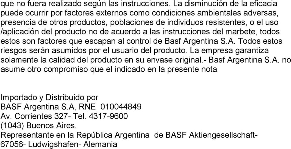 producto no de acuerdo a las instrucciones del marbete, todos estos son factores que escapan al control de Basf Argentina S.A. Todos estos riesgos serán asumidos por el usuario del producto.
