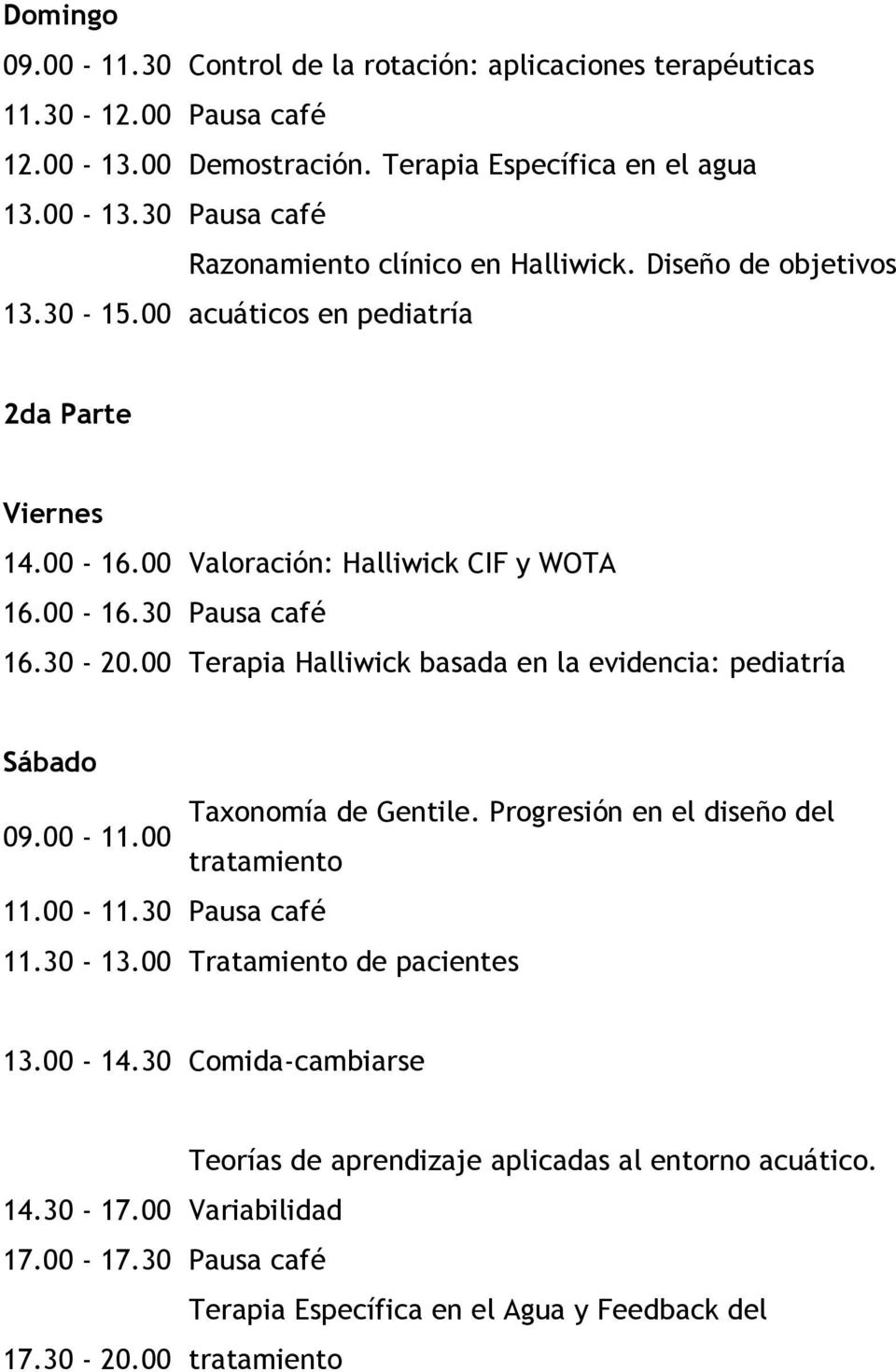 00 Terapia Halliwick basada en la evidencia: pediatría Sábado Taxonomía de Gentile. Progresión en el diseño del 09.00-11.00 tratamiento 11.00-11.30 Pausa café 11.30-13.