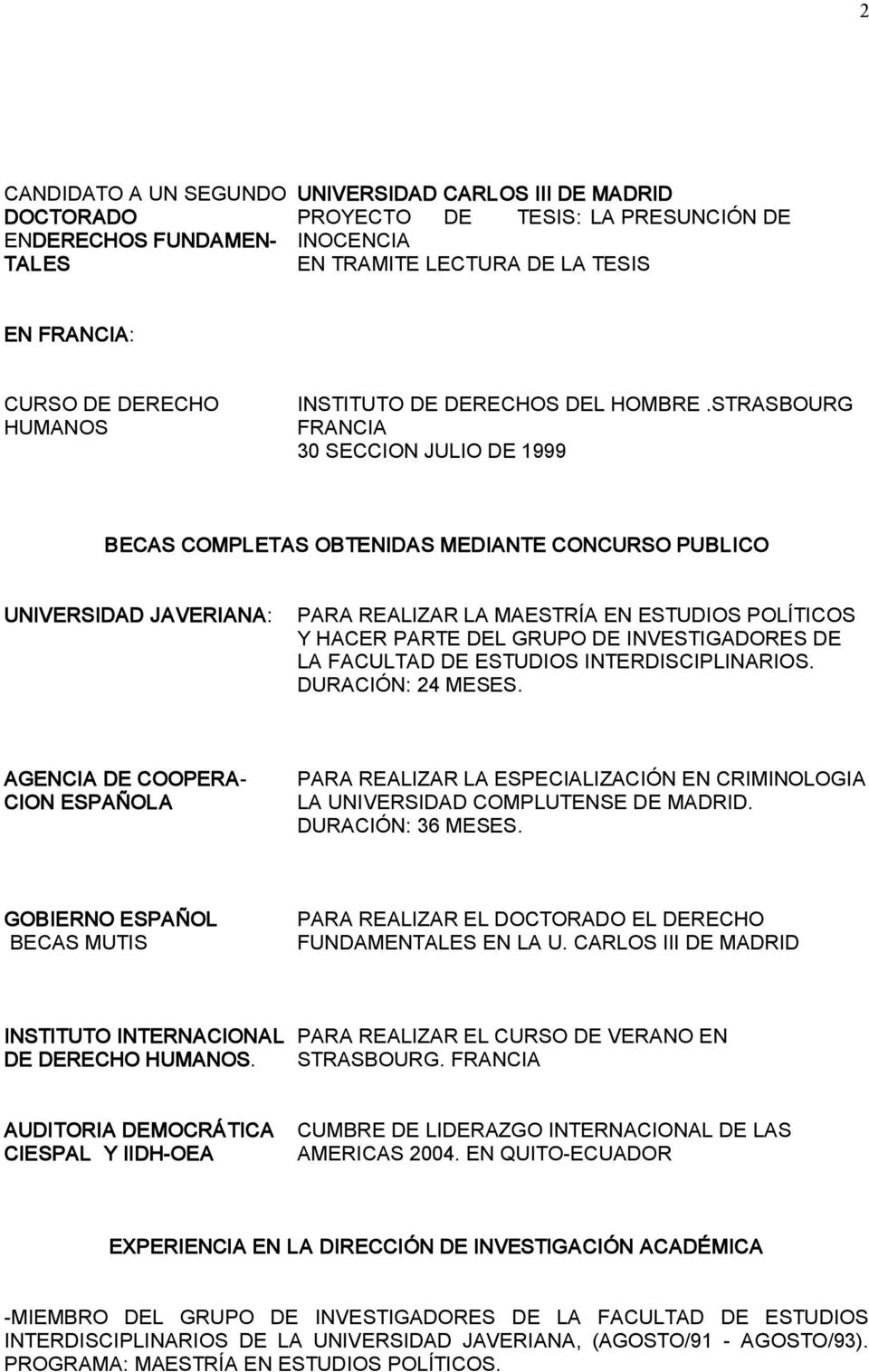 STRASBOURG FRANCIA 30 SECCION JULIO DE 1999 BECAS COMPLETAS OBTENIDAS MEDIANTE CONCURSO PUBLICO UNIVERSIDAD JAVERIANA: PARA REALIZAR LA MAESTRÍA EN ESTUDIOS POLÍTICOS Y HACER PARTE DEL GRUPO DE