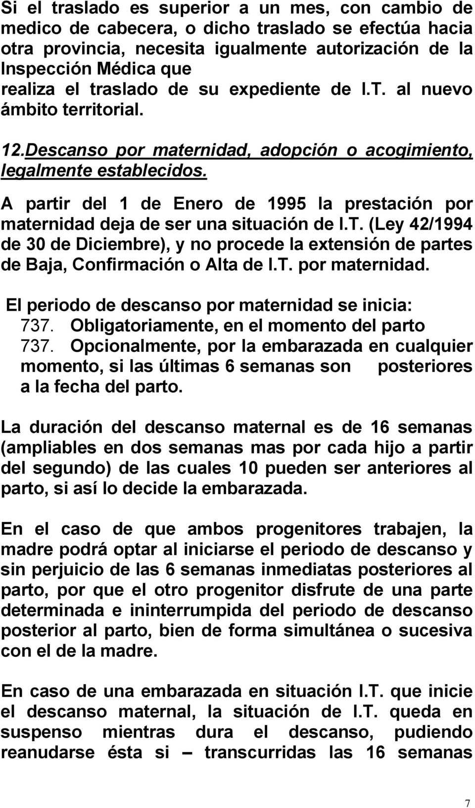 A partir del 1 de Enero de 1995 la prestación por maternidad deja de ser una situación de I.T. (Ley 42/1994 de 30 de Diciembre), y no procede la extensión de partes de Baja, Confirmación o Alta de I.
