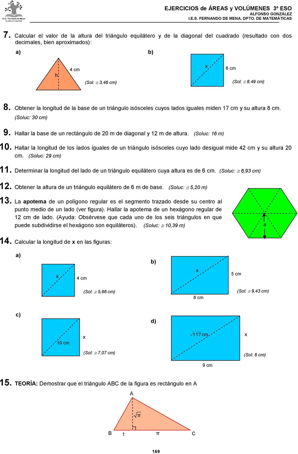 (Soluc: 16 m) 10. Hallar la longitud de los lados iguales de un triángulo isósceles cuyo lado desigual mide 4 y su altura 20 cm. (Soluc: 29 cm) 11.