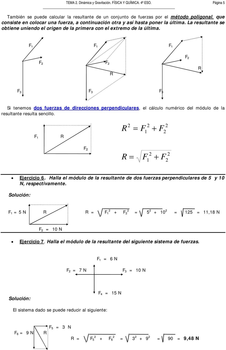 1 1 1 3 3 3 Si tenemos dos fuerzas de direcciones perpendiculares, el cálculo numérico del módulo de la resultante resulta sencillo. 1 1 1 Ejercicio 6.