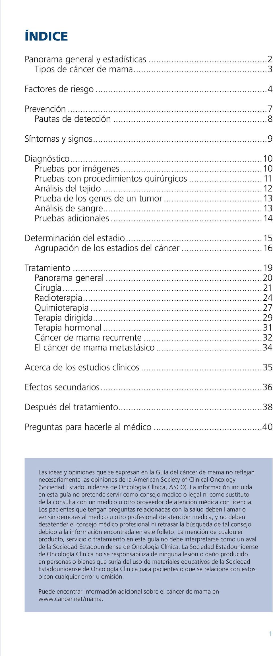 ..15 Agrupación de los estadios del cáncer...16 Tratamiento...19 Panorama general...20 Cirugía...21 Radioterapia...24 Quimioterapia...27 Terapia dirigida...29 Terapia hormonal.