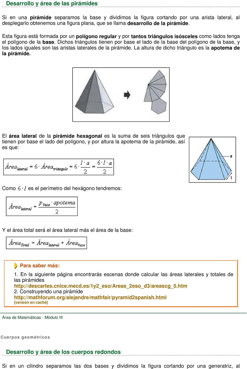 Dichos triángulos tienen por base el lado de la base del polígono de la base, y los lados iguales son las aristas laterales de la pirámide. La altura de dicho triángulo es la apotema de la pirámide.