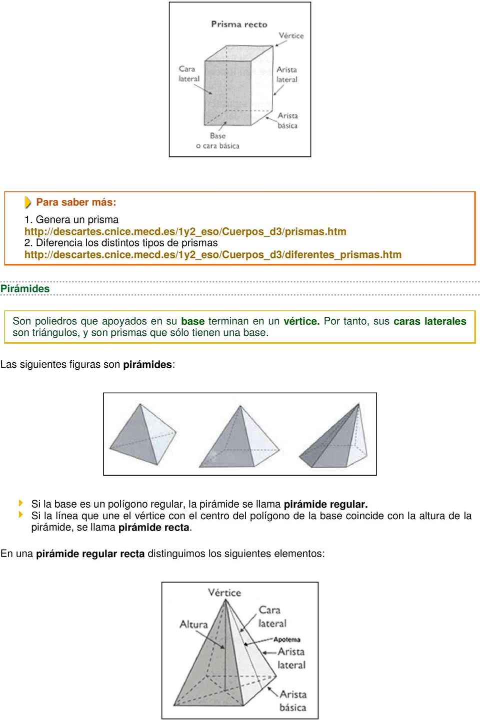 Las siguientes figuras son pirámides: Si la base es un polígono regular, la pirámide se llama pirámide regular.