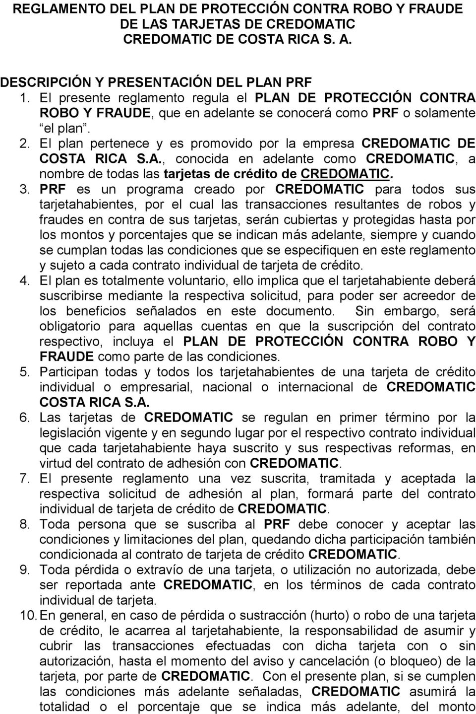 El plan pertenece y es promovido por la empresa CREDOMATIC DE COSTA RICA S.A., conocida en adelante como CREDOMATIC, a nombre de todas las tarjetas de crédito de CREDOMATIC. 3.