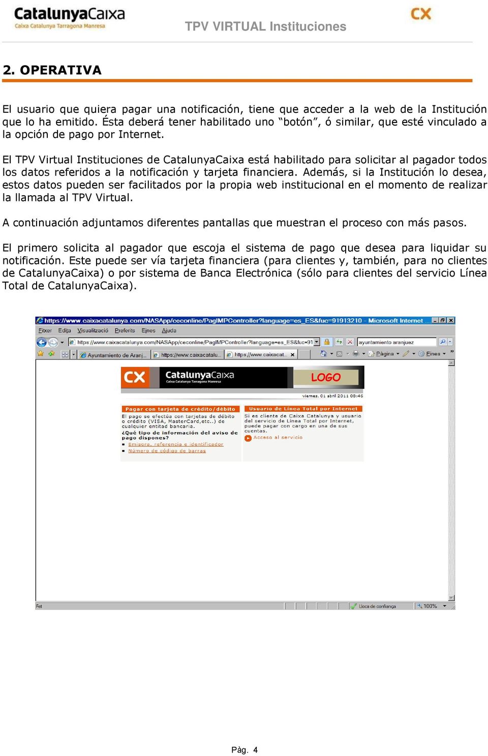 El TPV Virtual Instituciones de CatalunyaCaixa está habilitado para solicitar al pagador todos los datos referidos a la notificación y tarjeta financiera.