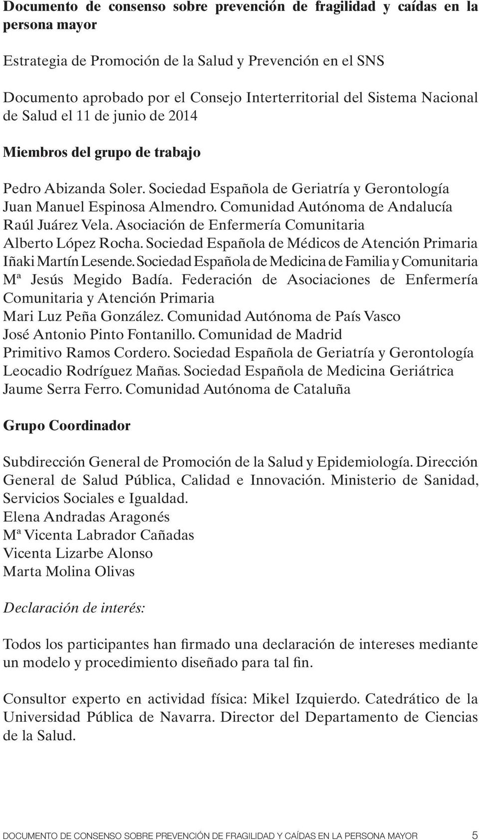 Comunidad Autónoma de Andalucía Raúl Juárez Vela. Asociación de Enfermería Comunitaria Alberto López Rocha. Sociedad Española de Médicos de Atención Primaria Iñaki Martín Lesende.
