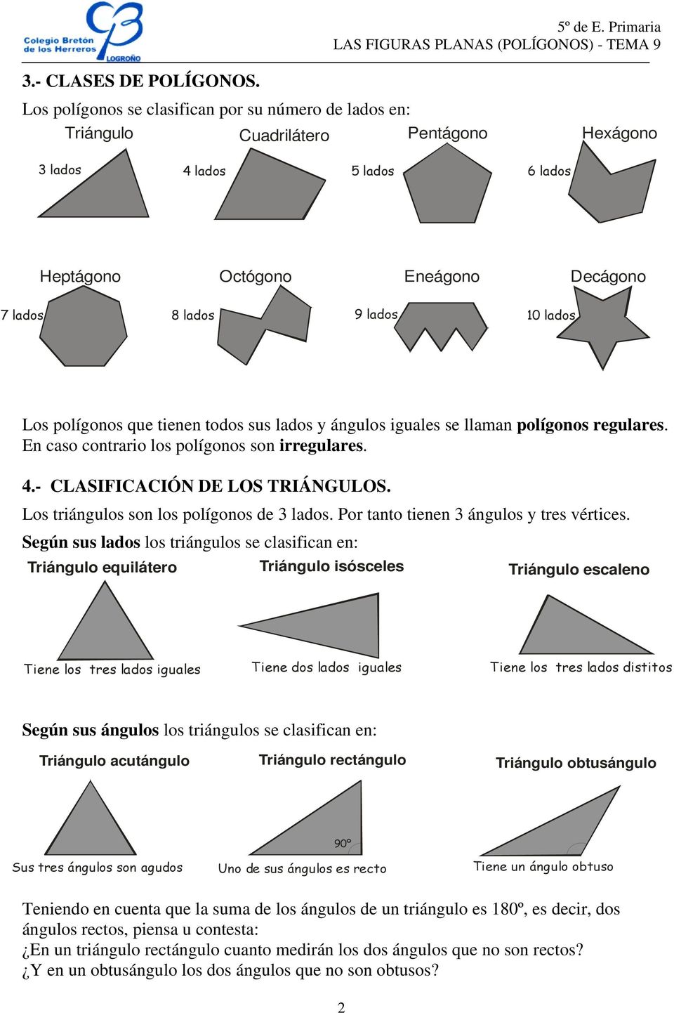 Los polígonos que tienen todos sus lados y ángulos iguales se llaman polígonos regulares. En caso contrario los polígonos son irregulares. 4.- CLASIFICACIÓN DE LOS TRIÁNGULOS.