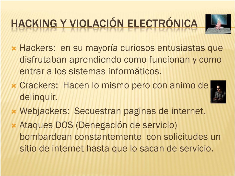 Crackers: Hacen lo mismo pero con animo de delinquir. Webjackers: Secuestran paginas de internet.