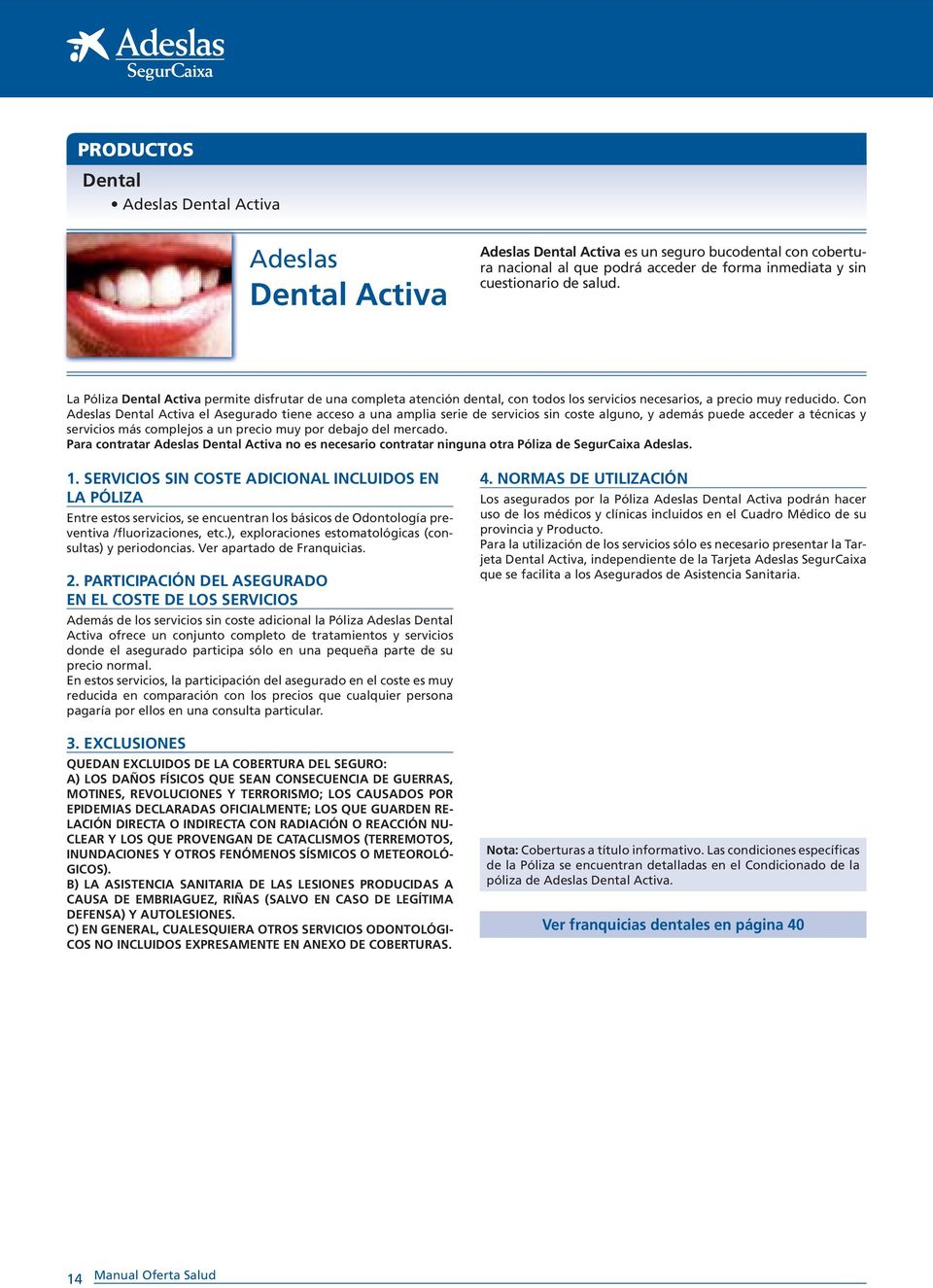 Con Adeslas Dental Activa el Asegurado tiene acceso a una amplia serie de servicios sin coste alguno, y además puede acceder a técnicas y servicios más complejos a un precio muy por debajo del