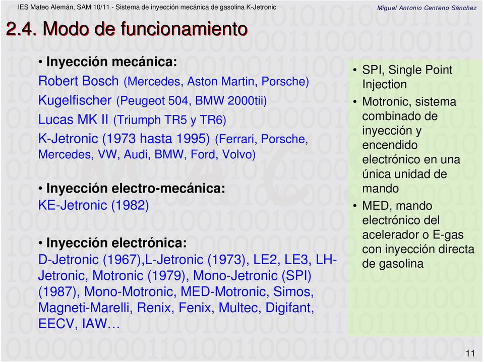 LE2, LE3, LH- Jetronic, Motronic (1979), Mono-Jetronic (SPI) (1987), Mono-Motronic, MED-Motronic, Simos, Magneti-Marelli, Renix, Fenix, Multec, Digifant, EECV, IAW SPI, Single Point