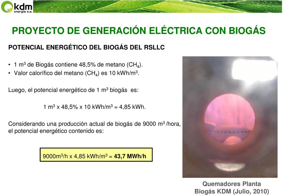 Luego, el potencial energético de 1 m 3 biogás es: 1 m 3 x 48,5% x 10 kwh/m 3 = 4,85 kwh.