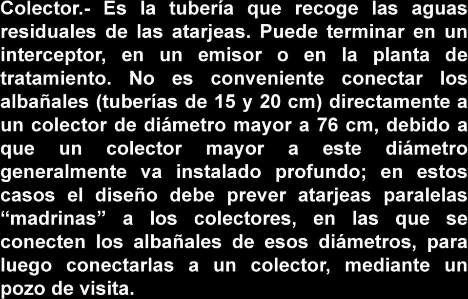 No es conveniente conectar los albañales (tuberías de 15 y 20 cm) directamente a un colector de diámetro mayor a 76 cm, debido a que un