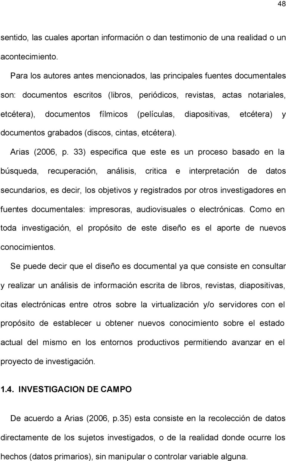 diapositivas, etcétera) y documentos grabados (discos, cintas, etcétera). Arias (2006, p.