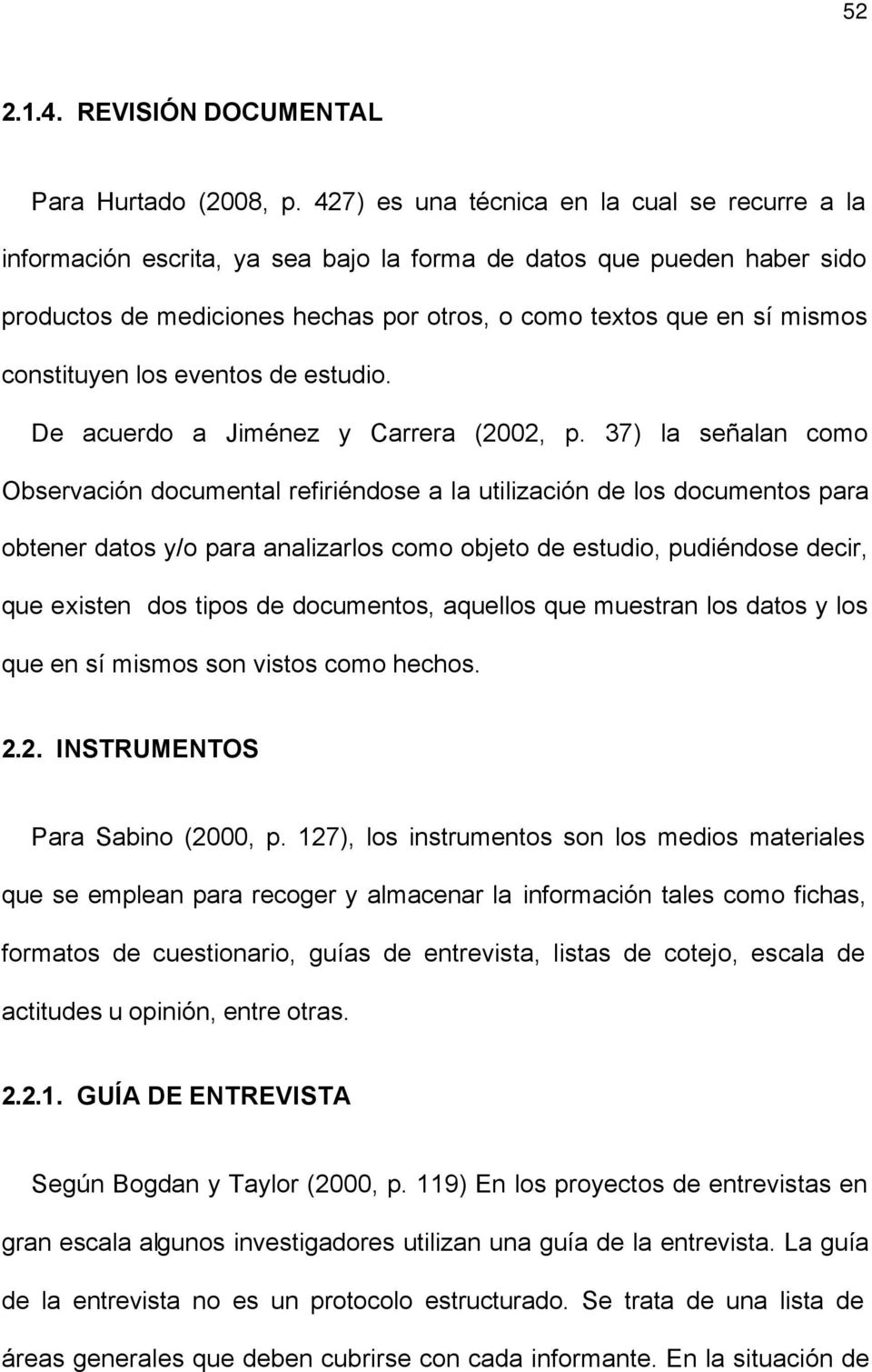 constituyen los eventos de estudio. De acuerdo a Jiménez y Carrera (2002, p.