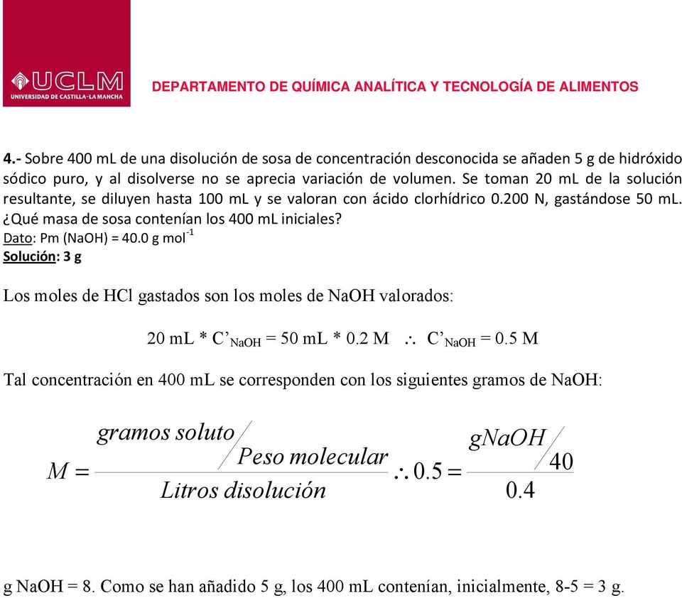 Dato: Pm (NaOH) 40.0 g mol - Solución: 3 g Los moles de HCl gastados son los moles de NaOH valorados: 0 ml * C NaOH 50 ml * 0. M C NaOH 0.