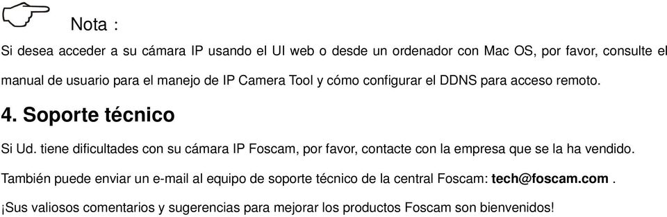tiene dificultades con su cámara IP Foscam, por favor, contacte con la empresa que se la ha vendido.