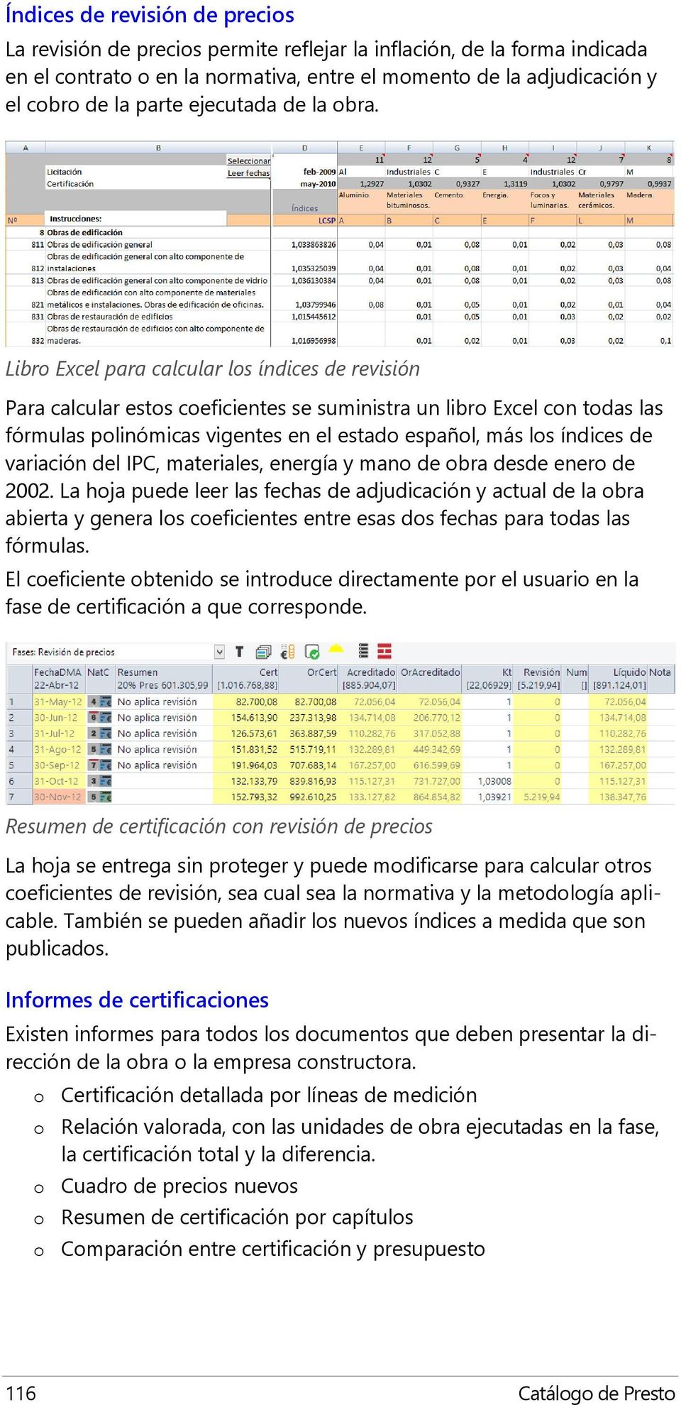 Libro Excel para calcular los índices de revisión Para calcular estos coeficientes se suministra un libro Excel con todas las fórmulas polinómicas vigentes en el estado español, más los índices de