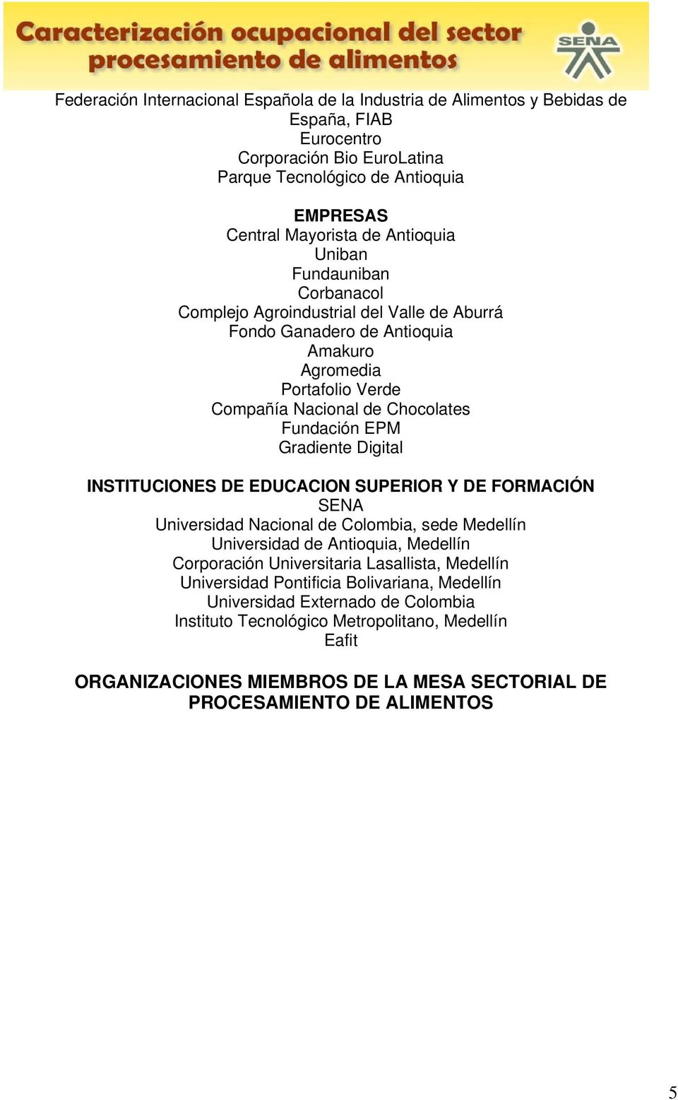 Digital INSTITUCIONES DE EDUCACION SUPERIOR Y DE FORMACIÓN SENA Universidad Nacional de Colombia, sede Medellín Universidad de Antioquia, Medellín Corporación Universitaria Lasallista, Medellín