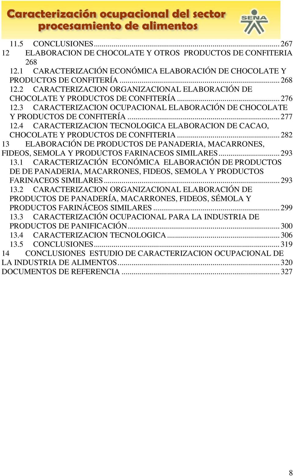 .. 282 13 ELABORACIÓN DE PRODUCTOS DE PANADERIA, MACARRONES, FIDEOS, SEMOLA Y PRODUCTOS FARINACEOS SIMILARES... 293 13.