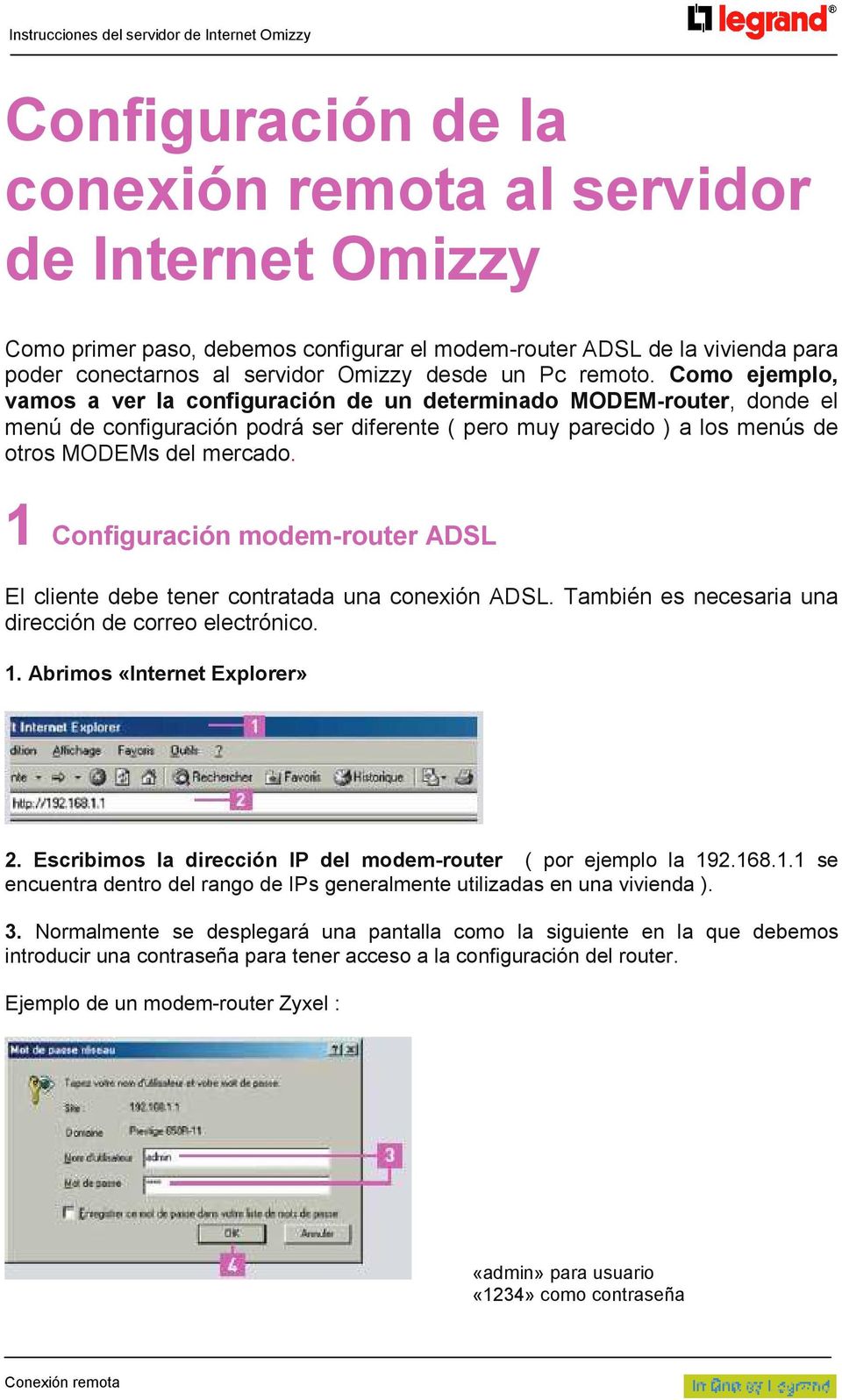 1 Configuración modem-router ADSL 1 El cliente debe tener contratada una conexión ADSL. También es necesaria una dirección de correo electrónico. 1. Abrimos «Internet Explorer» 1 2.