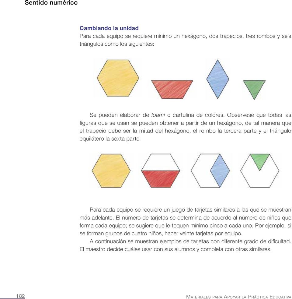 Obsérvese que todas las figuras que se usan se pueden obtener a partir de un hexágono, de tal manera que el trapecio debe ser la mitad del hexágono, el rombo la tercera parte y el triángulo