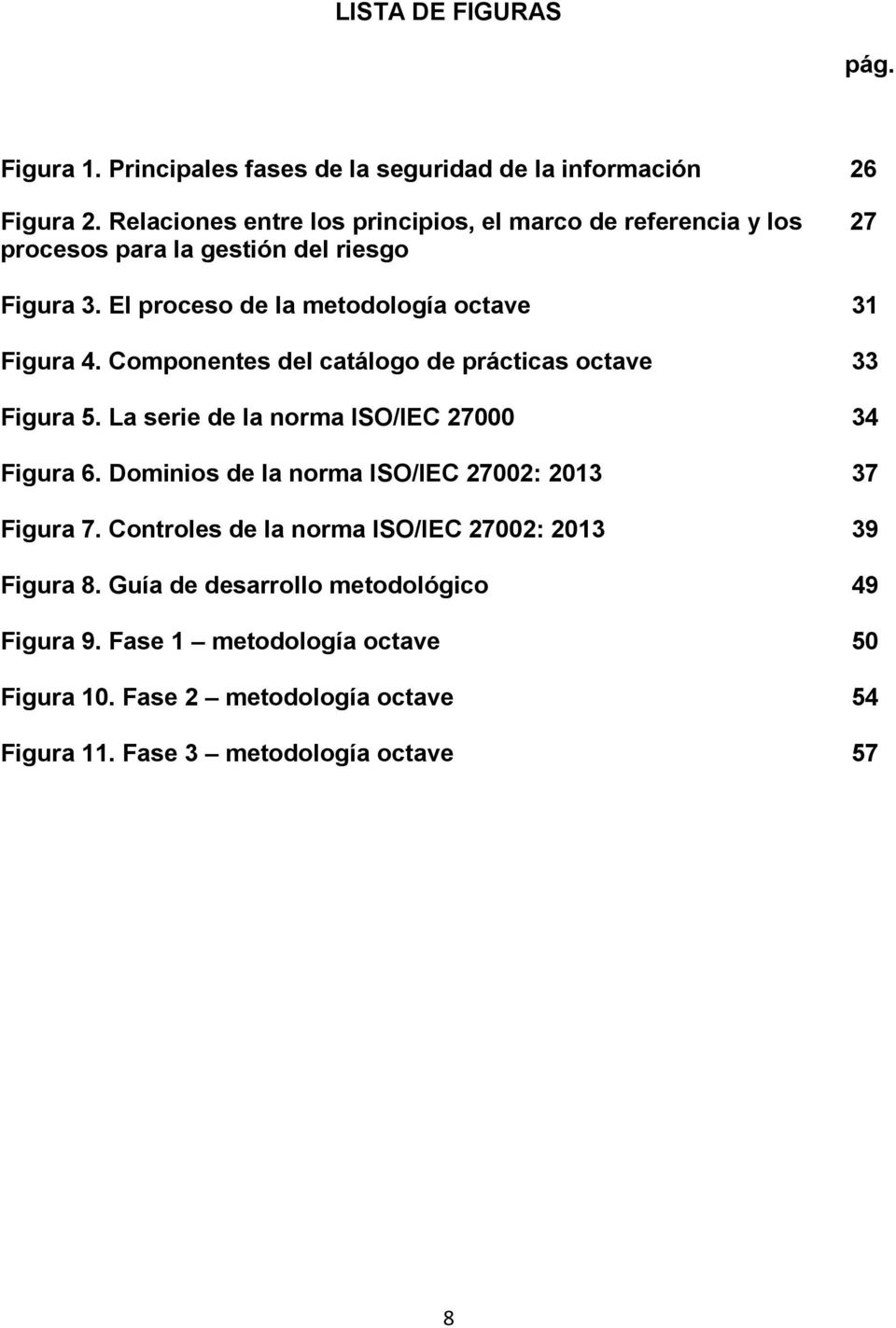 El proceso de la metodología octave 31 Figura 4. Componentes del catálogo de prácticas octave 33 Figura 5. La serie de la norma ISO/IEC 27000 34 Figura 6.