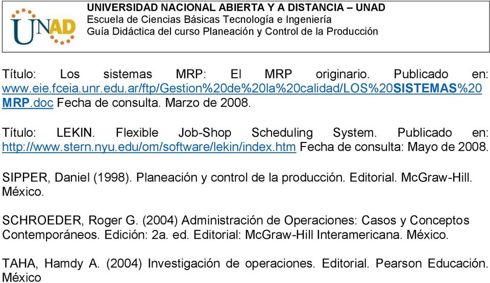 SIPPER, Daniel (1998). Planeación y control de la producción. Editorial. McGraw-Hill. México. SCHROEDER, Roger G.