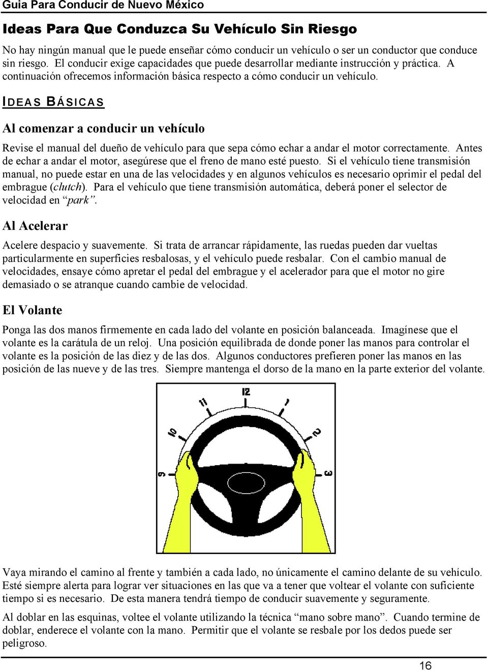 I DEAS B ÁSICAS Al comenzar a conducir un vehículo Revise el manual del dueño de vehículo para que sepa cómo echar a andar el motor correctamente.