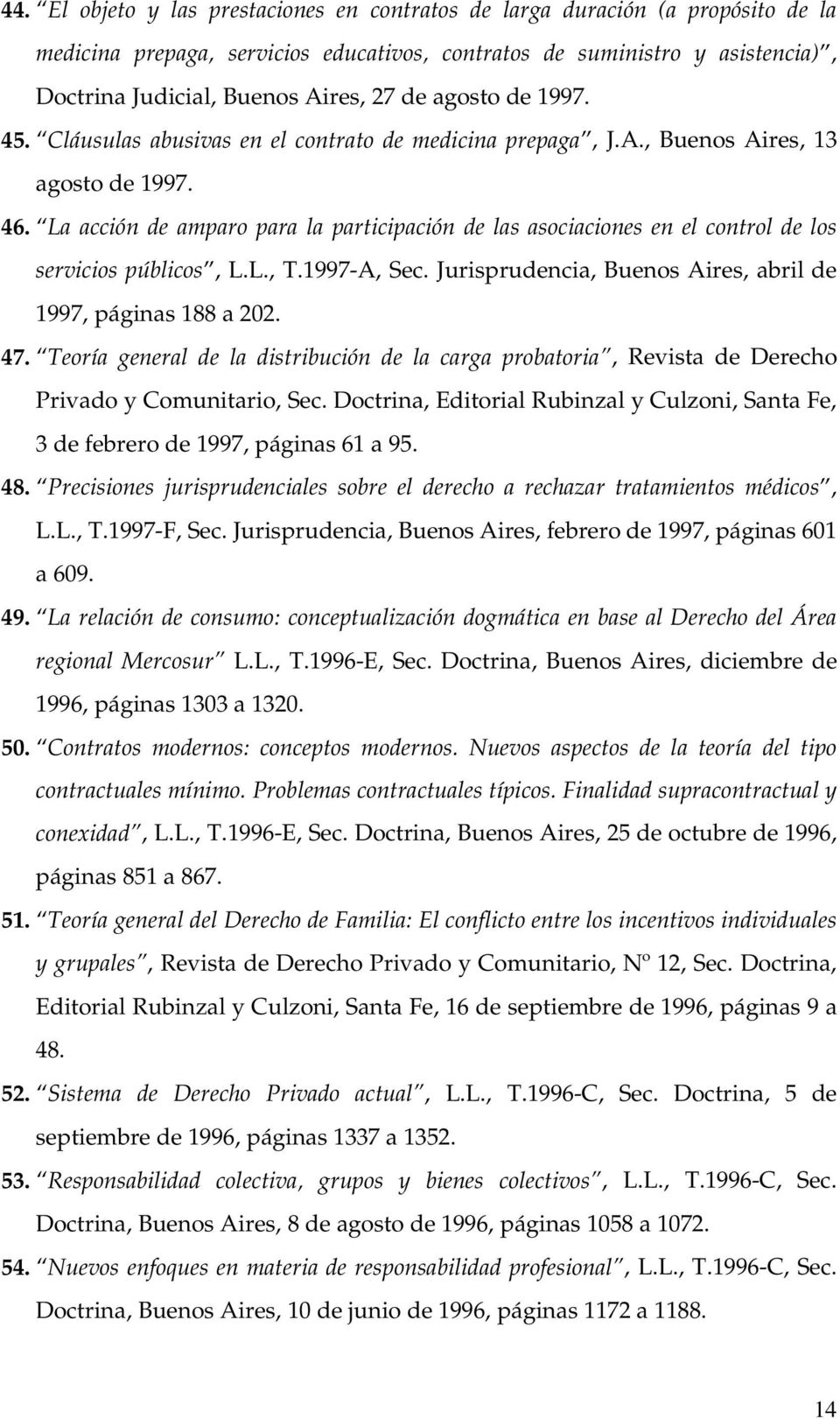 La acción de amparo para la participación de las asociaciones en el control de los servicios públicos, L.L., T.1997-A, Sec. Jurisprudencia, Buenos Aires, abril de 1997, páginas 188 a 202. 47.