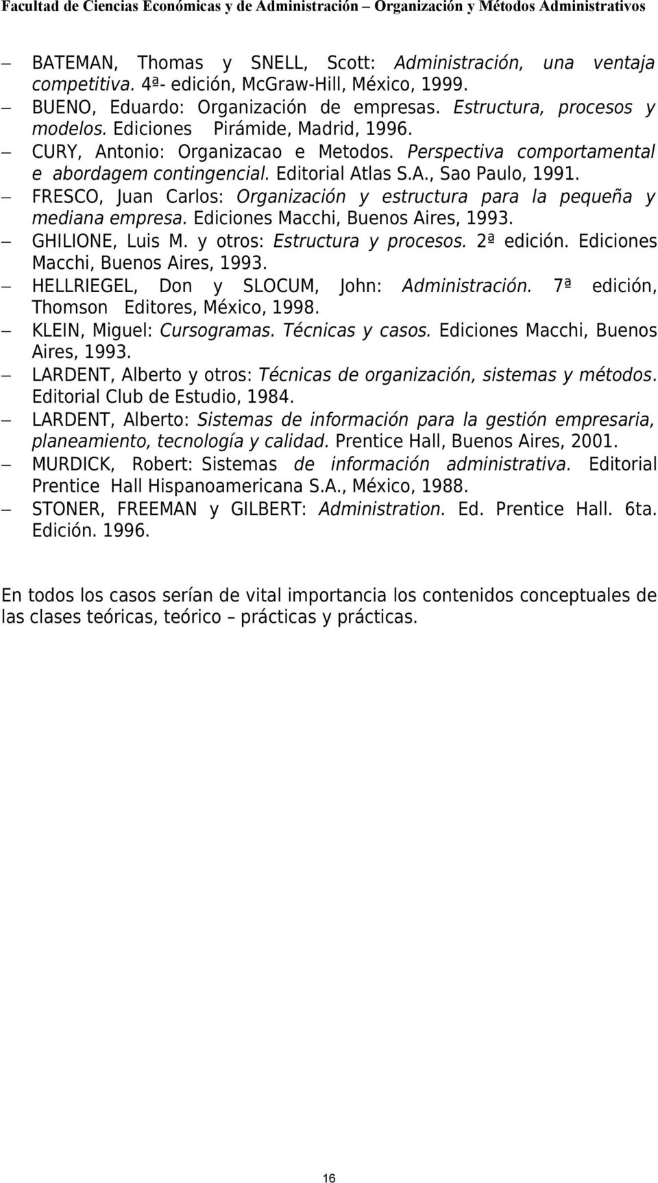 FRESCO, Juan Carlos: Organización y estructura para la pequeña y mediana empresa. Ediciones Macchi, Buenos Aires, 1993. GHILIONE, Luis M. y otros: Estructura y procesos. 2ª edición.