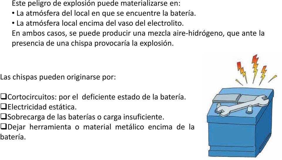 En ambos casos, se puede producir una mezcla aire-hidrógeno, que ante la presencia de una chispa provocaría la explosión.