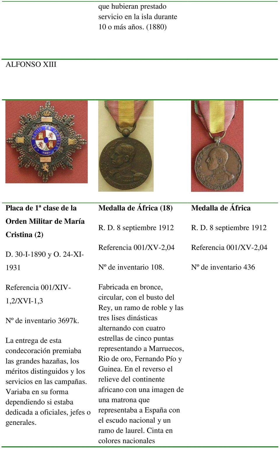 Variaba en su forma dependiendo si estaba dedicada a oficiales, jefes o generales. Medalla de África (18) R. D. 8 septiembre 1912 Referencia 001/XV-2,04 Nº de inventario 108.