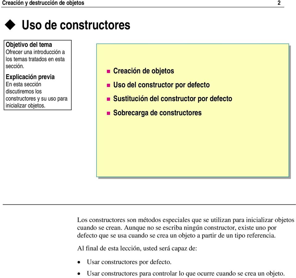 Creación de objetos Uso del constructor por defecto Sustitución del constructor por defecto Sobrecarga de constructores Los constructores son métodos especiales que se utilizan para