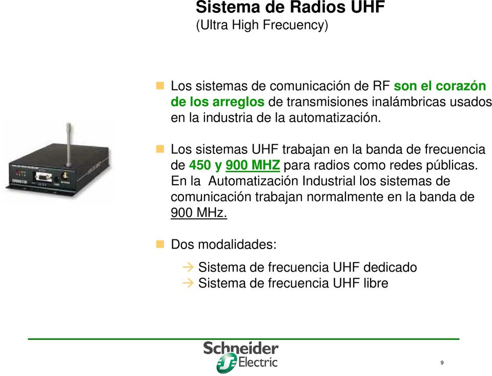 Los sistemas UHF trabajan en la banda de frecuencia de 450 y 900 MHZ para radios como redes públicas.